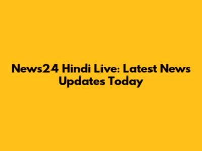 News24 Hindi Live: Latest News Updates Today