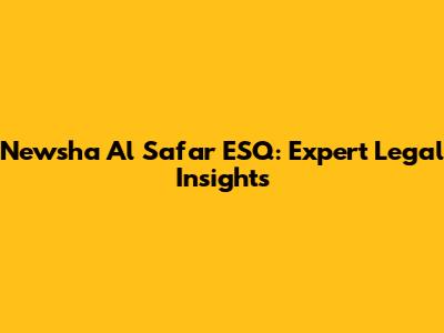Newsha Al Safar ESQ: Expert Legal Insights