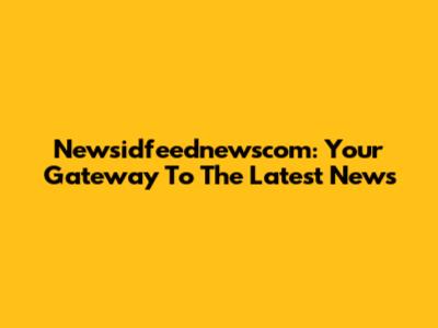 Newsidfeednewscom: Your Gateway To The Latest News