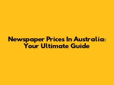 Newspaper Prices In Australia: Your Ultimate Guide