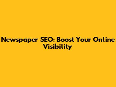 Newspaper SEO: Boost Your Online Visibility