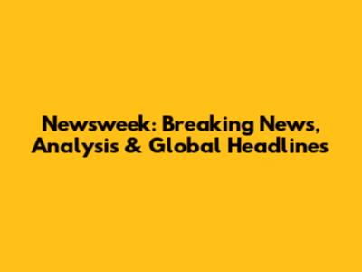 Newsweek: Breaking News, Analysis & Global Headlines