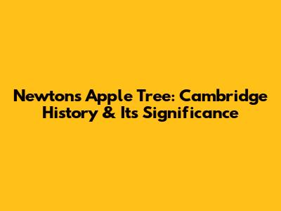 Newton's Apple Tree: Cambridge History & Its Significance