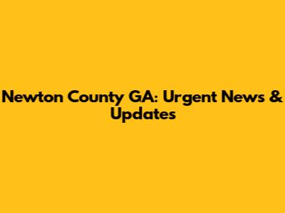 Newton County GA: Urgent News & Updates