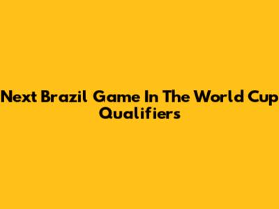 Next Brazil Game In The World Cup Qualifiers