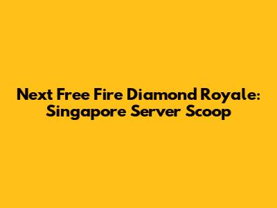 Next Free Fire Diamond Royale: Singapore Server Scoop