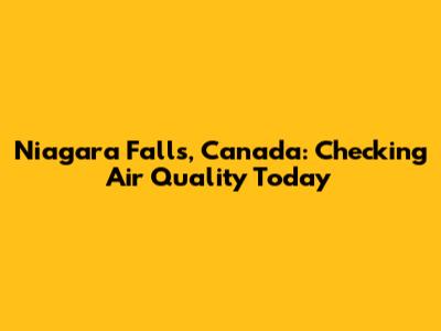 Niagara Falls, Canada: Checking Air Quality Today