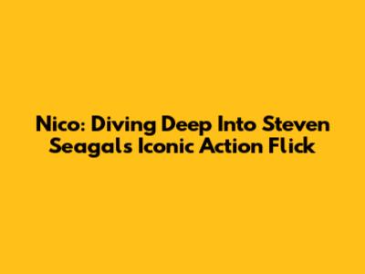 Nico: Diving Deep Into Steven Seagal's Iconic Action Flick