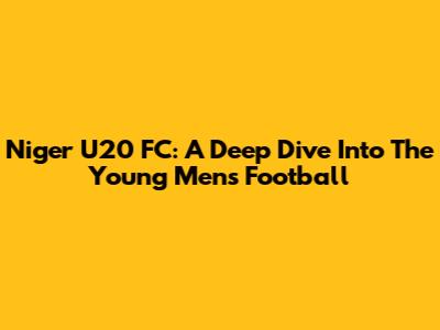 Niger U20 FC: A Deep Dive Into The Young Men's Football
