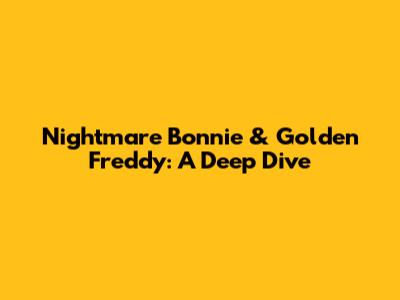 Nightmare Bonnie & Golden Freddy: A Deep Dive