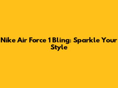 Nike Air Force 1 Bling: Sparkle Your Style