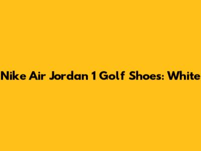 Nike Air Jordan 1 Golf Shoes: White