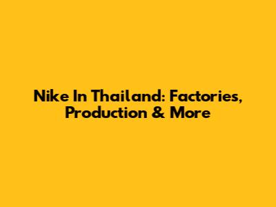 Nike In Thailand: Factories, Production & More