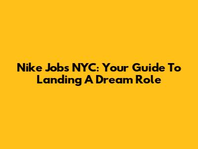 Nike Jobs NYC: Your Guide To Landing A Dream Role