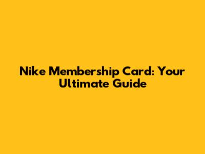 Nike Membership Card: Your Ultimate Guide