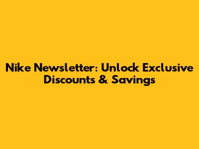 Nike Newsletter: Unlock Exclusive Discounts & Savings