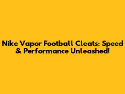 Nike Vapor Football Cleats: Speed & Performance Unleashed!