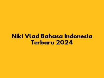 Niki Vlad Bahasa Indonesia Terbaru 2024