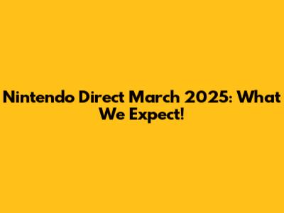 Nintendo Direct March 2025: What We Expect!