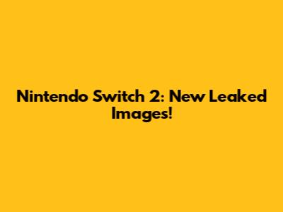 Nintendo Switch 2: New Leaked Images!