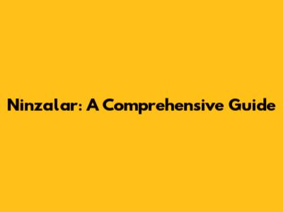 Ninzalar: A Comprehensive Guide