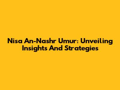 Nisa An-Nashr Umur: Unveiling Insights And Strategies