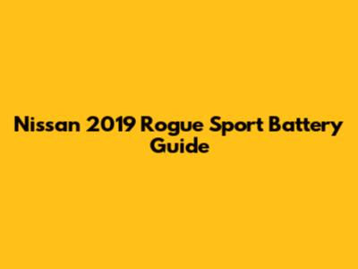 Nissan 2019 Rogue Sport Battery Guide