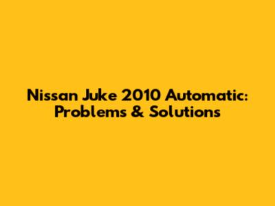 Nissan Juke 2010 Automatic: Problems & Solutions
