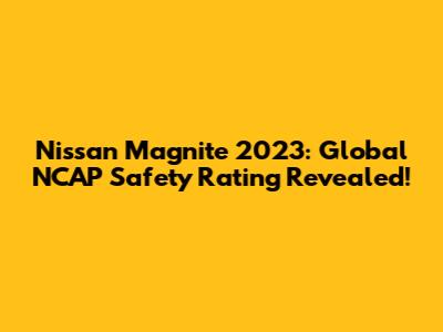 Nissan Magnite 2023: Global NCAP Safety Rating Revealed!