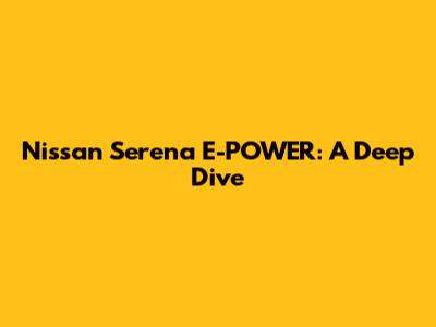 Nissan Serena E-POWER: A Deep Dive