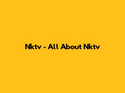 Nktv - All About Nktv