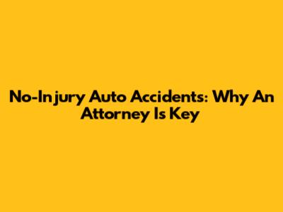 No-Injury Auto Accidents: Why An Attorney Is Key
