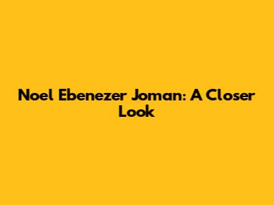 Noel Ebenezer Joman: A Closer Look
