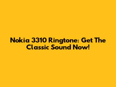 Nokia 3310 Ringtone: Get The Classic Sound Now!