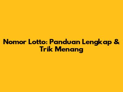 Nomor Lotto: Panduan Lengkap & Trik Menang