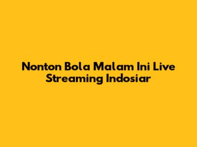 Nonton Bola Malam Ini Live Streaming Indosiar