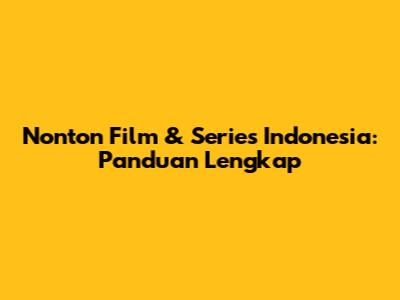 Nonton Film & Series Indonesia: Panduan Lengkap