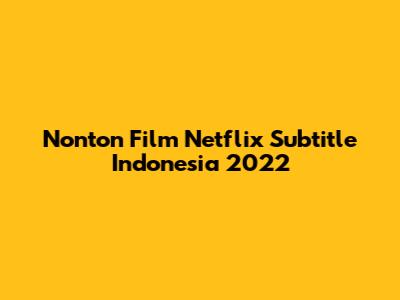 Nonton Film Netflix Subtitle Indonesia 2022