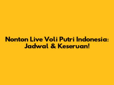 Nonton Live Voli Putri Indonesia: Jadwal & Keseruan!