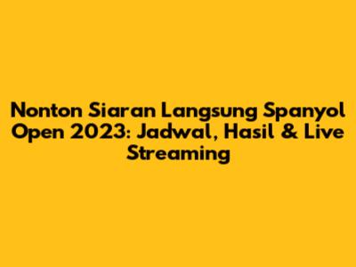 Nonton Siaran Langsung Spanyol Open 2023: Jadwal, Hasil & Live Streaming