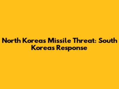 North Korea's Missile Threat: South Korea's Response