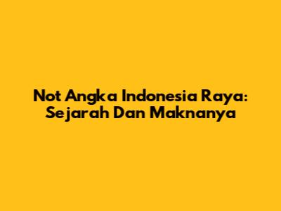 Not Angka Indonesia Raya: Sejarah Dan Maknanya