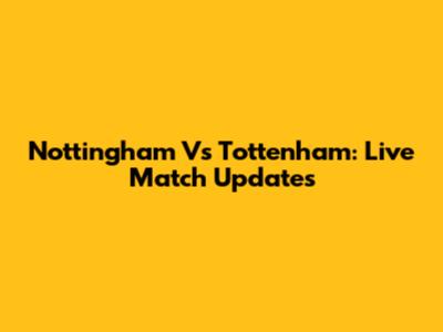 Nottingham Vs Tottenham: Live Match Updates