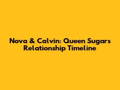 Nova & Calvin: Queen Sugar's Relationship Timeline