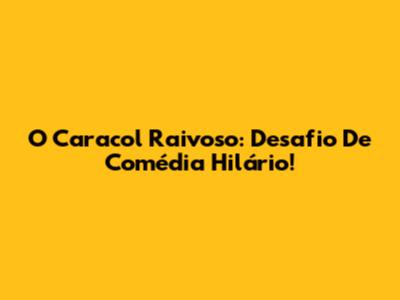 O Caracol Raivoso: Desafio De Comédia Hilário!