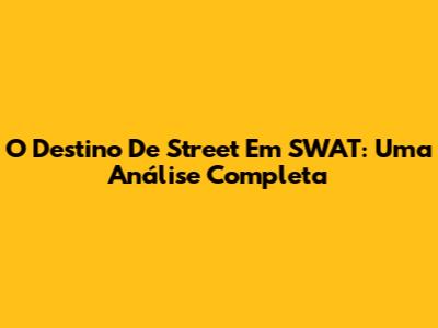 O Destino De Street Em SWAT: Uma Análise Completa