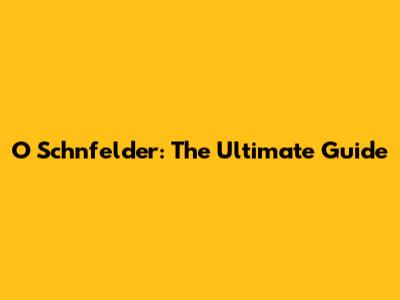 O Schnfelder: The Ultimate Guide