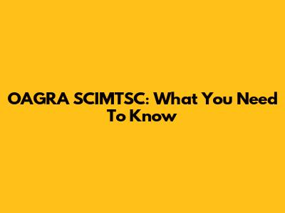 OAGRA SCIMTSC: What You Need To Know