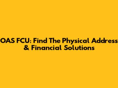 OAS FCU: Find The Physical Address & Financial Solutions