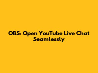 OBS: Open YouTube Live Chat Seamlessly